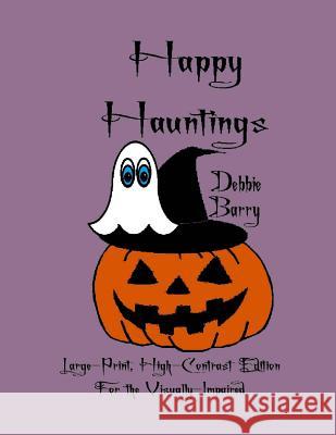 Happy Hauntings: Large-Print, High-Contrast Edition For the Visually-Impaired Debbie Barry 9781981975457 Createspace Independent Publishing Platform - książka