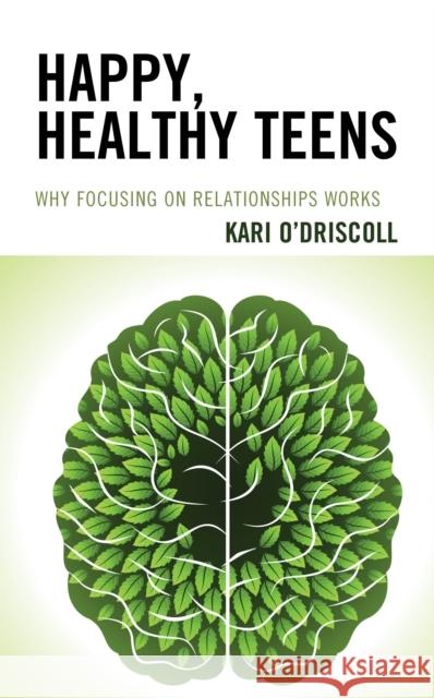 Happy, Healthy Teens: Why Focusing on Relationships Works Kari O'Driscoll 9781475863796 Rowman & Littlefield Publishers - książka