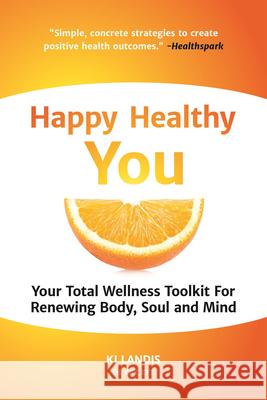 Happy Healthy You: Your Total Wellness Toolkit for Renewing Body, Soul, and Mind Kj Landis 9781633536234 Mango - książka