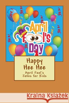 Happy Hee Hee: April Fool's Jokes for Kids Jv Aguilar 9781508630265 Createspace - książka