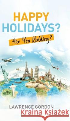 Happy Holidays?: Are You Kidding? Lawrence Gordon 9781998482436 Tellwell Talent - książka