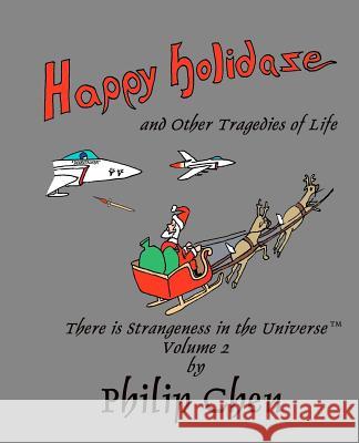 Happy Holidaze and Other Tragedies of Life: There is Strangeness in the Universe, Volume 2 Chen, Philip 9781468014419 Createspace - książka