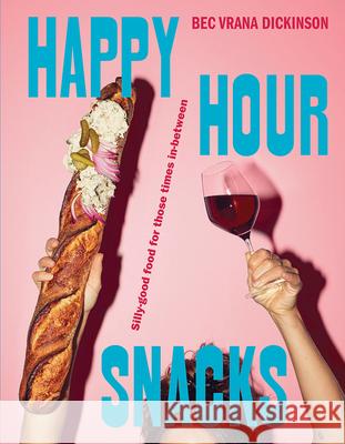 Happy Hour Snacks: Silly-good food for those times in-between Bec Vrana Dickinson 9781743799970 Hardie Grant Books - książka