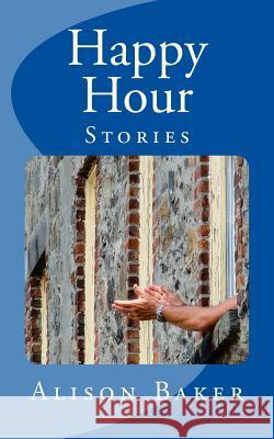 Happy Hour: Stories Alison Baker 9780692025598 Tickenoak Publications - książka