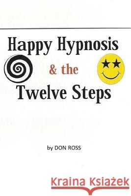 Happy Hypnosis & the 12 Steps: An Easier, Softer Way for All 12 Step Programs Don Ross 9781548069025 Createspace Independent Publishing Platform - książka