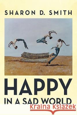 Happy in a Sad World Sharon D Smith 9781973642138 WestBow Press - książka