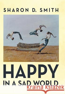 Happy in a Sad World Sharon D Smith 9781973642145 WestBow Press - książka