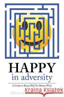 Happy in Adversity: A Guide to Being Well No Matter What Guillermo Cordero 9781982210762 Balboa Press - książka