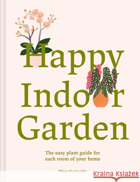 Happy Indoor Garden: The easy plant guide for each room of your home Georgie McAusland 9781849948265 Batsford Ltd - książka