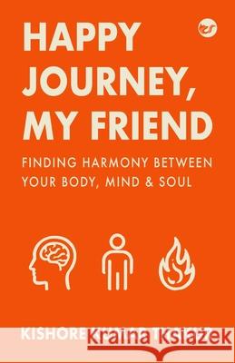 Happy Journey, My Friend: Finding Harmony Between Your Body, Mind & Soul Kishore Kumar Thakur 9789375009276 Clever Fox Publishing - książka