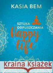 Happy Life. Sztuka odpuszczania Kasia Bem 9788368121995 Luna - książka