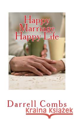 Happy Marriage Happy Life: 10 Keys to a Happy Marriage Darrell Combs 9781519150455 Createspace - książka