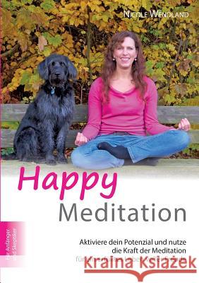 Happy Meditation: Aktiviere dein Potential und nutze die Kraft der Meditation für ein erfülltes Leben voller Freude Nicole Wendland 9783748118749 Books on Demand - książka
