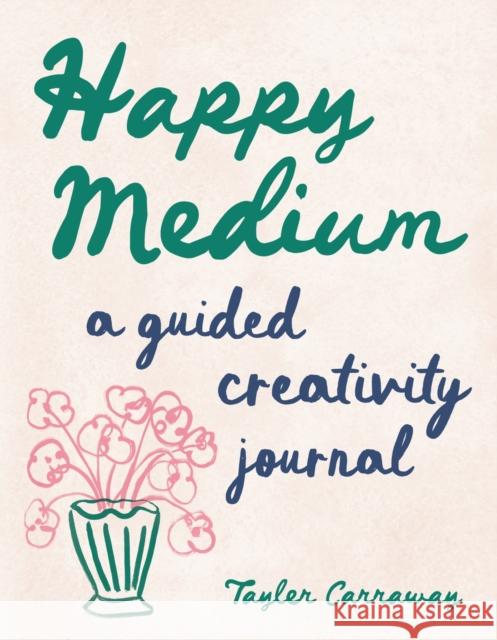 Happy Medium: A Guided Creativity Journal Tayler Carraway 9781419782671 Abrams Books - książka