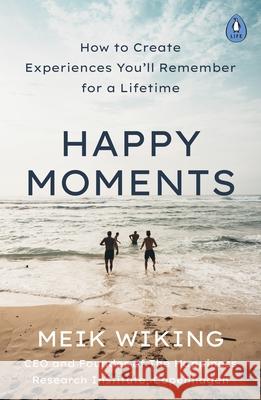 Happy Moments: How to Create Experiences You’ll Remember for a Lifetime Meik Wiking 9780241508701 Penguin Books Ltd - książka