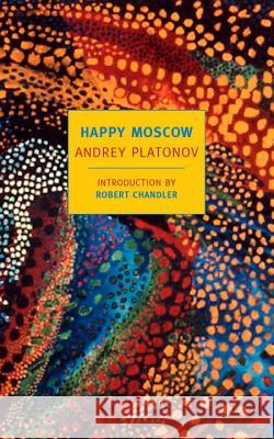 Happy Moscow Andrey Platonov Robert Chandler Elizabeth Chandler 9781590175859 New York Review of Books - książka