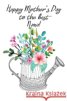 Happy Mother's Day to the best NANA! (Coloring Card): Inspirational Messages & Anti-Stress Adult Coloring for Nana! Florabella Publishing 9781986837613 Createspace Independent Publishing Platform - książka