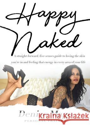 Happy Naked: A straight-forward, five-senses guide to loving the skin you're in and feeling that energy in every area of your life. Denise Mago   9781513651606 Follow It Thru - książka