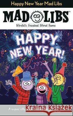 Happy New Year Mad Libs: World's Greatest Word Game Reyes, Gabrielle 9780593092996 Mad Libs - książka