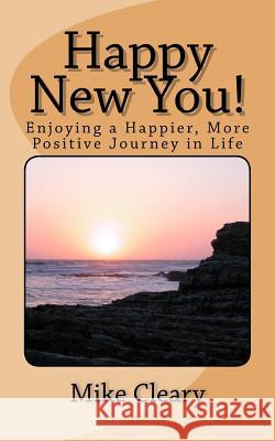 Happy New You!: Enjoying a Happier, More Positive Journey in Life Mike Cleary 9781546596998 Createspace Independent Publishing Platform - książka