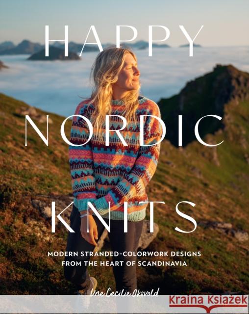 Happy Nordic Knits: Modern Stranded-Colorwork Designs from the Heart of Scandinavia - Projects for Men & Women Sizes XS-5XL Oksvold, Une Cecilie 9780760396810 Quarry Books - książka