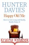 Happy Old Me: How to Live A Long Life, and Really Enjoy It Hunter Davies 9781471173639 Simon & Schuster Ltd