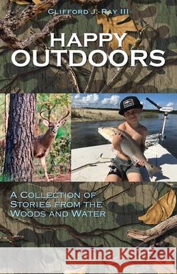 Happy Outdoors: A Collection of Stories from the Woods and Water Clifford J., III Ray 9781662818530 Xulon Press - książka