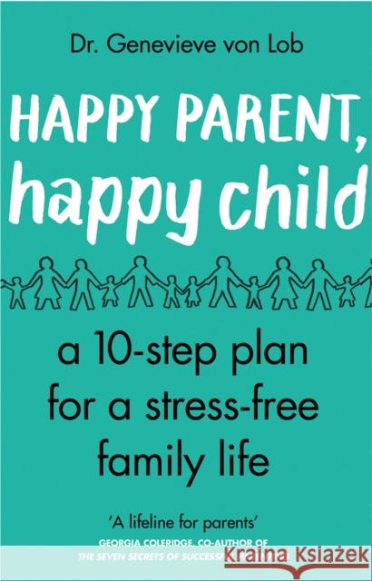 Happy Parent, Happy Child: 10 Steps to Stress-Free Family Life Von Lob, Genevieve 9780552176002 Transworld Publishers Ltd - książka