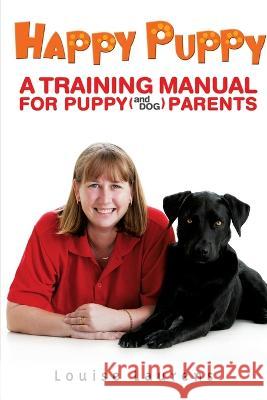 Happy Puppy: A Training Manual For Puppy (and Dog) Parents Louise Laurens 9781877096662 Melbourne Books - książka
