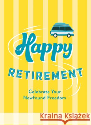 Happy Retirement: Quips and Quotes to Celebrate Your Newfound Freedom Freddie Green 9781837999835 Octopus Publishing Group - książka