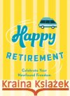 Happy Retirement: Quips and Quotes to Celebrate Your Newfound Freedom Freddie Green 9781837999835 Octopus Publishing Group