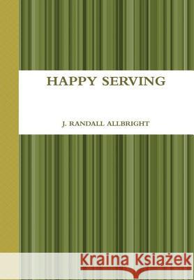 Happy Serving J Randall Allbright 9781387704491 Lulu.com - książka