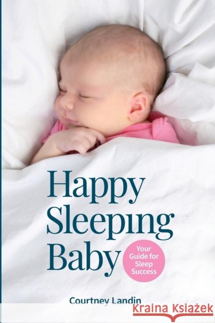 Happy Sleeping Baby - Your Guide for Sleep Success Courtney Landin, Katarina Lapidoth 9789151982120 Landin Living Healthy Happy AB - książka