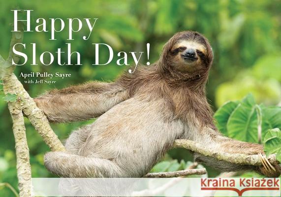 Happy Sloth Day! April Pulley Sayre April Pulley Sayre Jeff Sayre 9781534453739 Beach Lane Books - książka