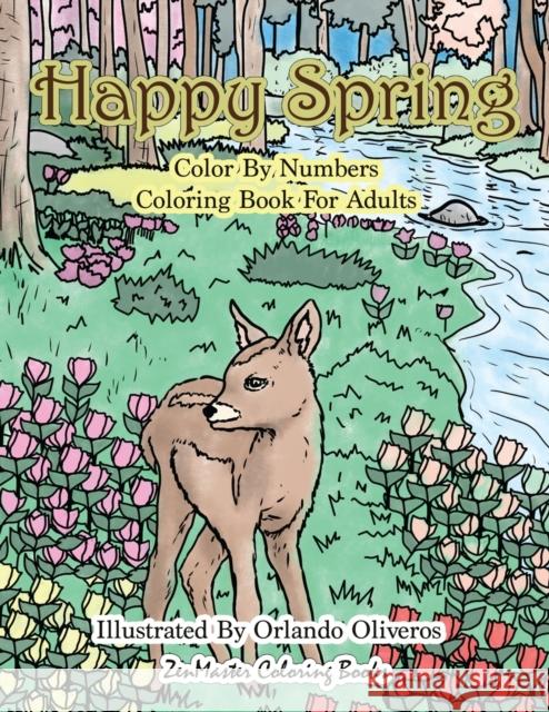 Happy Spring Color By Numbers Coloring Book for Adults: A Color By Numbers Coloring Book of Spring with Flowers, Butterflies, Country Scenes, Relaxing Zenmaster Coloring Books 9781985024441 Createspace Independent Publishing Platform - książka