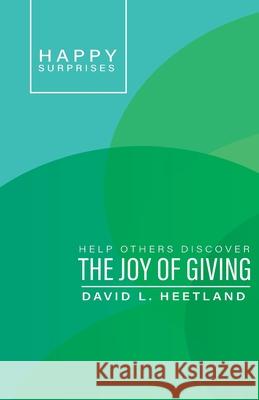 Happy Surprises: Help Others Discover the Joy of Giving David L. Heetland 9781945935572 Wesley's Foundery Books - książka