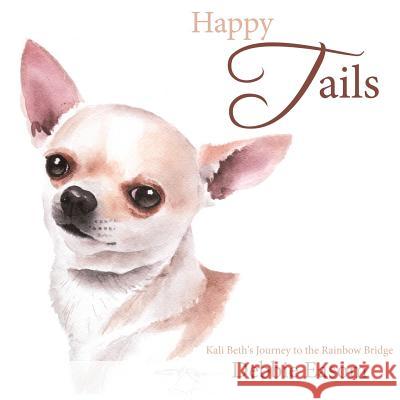Happy Tails: Kali Beth's Journey to the Rainbow Bridge Easom, Debbie 9781449051594 Authorhouse - książka