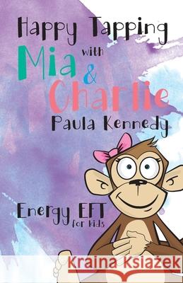 Happy Tapping with Mia & Charlie Energy EFT For Kids Paula, Kennedy 9781527212886 Paula Kennedy - książka