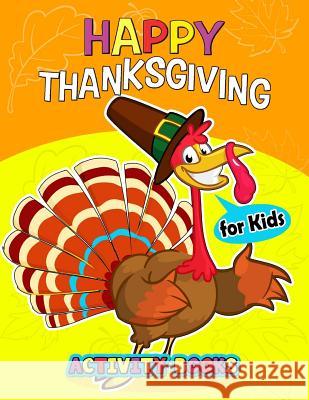 Happy Thanksgiving Activity books for kids: Activity book for boy, girls, kids Ages 2-4,3-5,4-8 Game Mazes, Coloring, Crosswords, Dot to Dot, Matching Preschool Learning Activity Designer 9781979513838 Createspace Independent Publishing Platform - książka