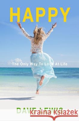 Happy: The Only Way to Look at Life Dave Lewis 9781541230088 Createspace Independent Publishing Platform - książka