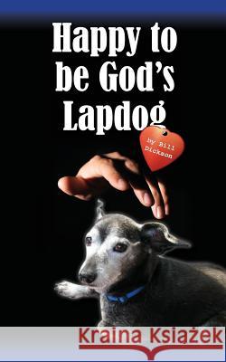 Happy To Be God's Lapdog Dickson, William L. 9780692026687 Bill Dickson - książka