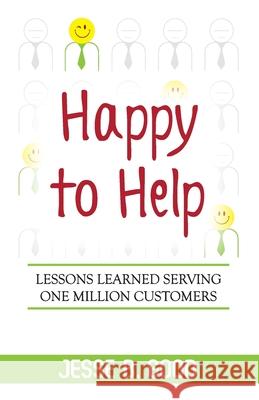 Happy to Help: Lessons Learned Serving One Millions Customers Jesse B. Good 9781545141199 Createspace Independent Publishing Platform - książka