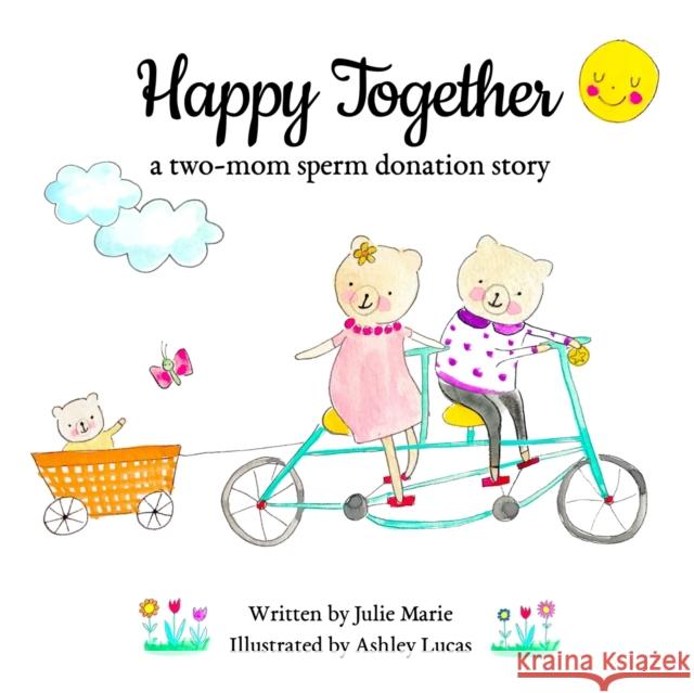 Happy Together, a two-mom sperm donation story Julie Marie, Ashley Lucas 9781733357234 Happy Together Children's Books - książka