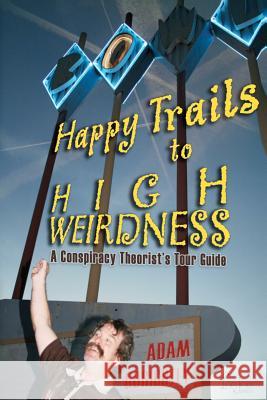 Happy Trails to High Weirdness: A Conspiracy Theorist's Tour Guide Adam Gorightly 9781475098853 Createspace - książka