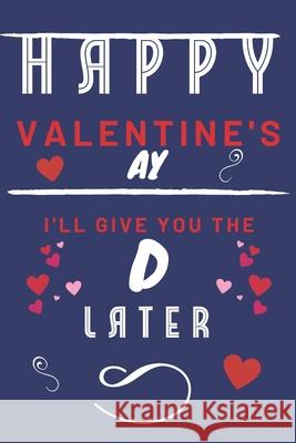 Happy Valentine's ay - I'll Give You The D Later: Funny Gift For Boyfriend or Husband - Girlfriend or Wife - Valentines - Anniversary - Reasons To Say Loving Panda 9781657267381 Independently Published - książka