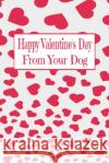 Happy Valentine's Day: From Your Dog A. Voice in the Ruff 9781658688505 Independently Published