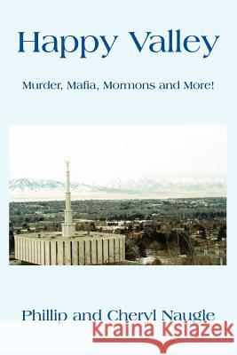 Happy Valley: Murder, Mafia, Mormons and More! Naugle, Phillip 9781418405854 Authorhouse - książka