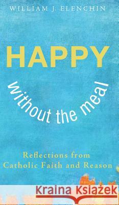 Happy Without the Meal William J Elenchin 9781498267977 Wipf & Stock Publishers - książka