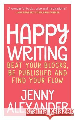 Happy Writing: Beat Your Blocks, Be Published and Find Your Flow Jenny Alexander 9781910300145 Five Lanes Press - książka