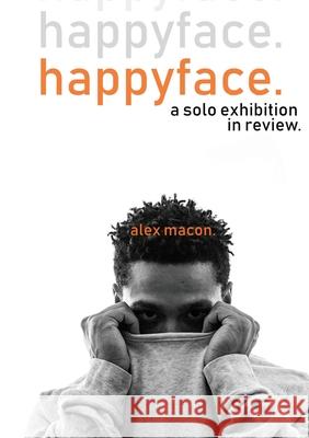happyface.: an solo exhibition in review. Macon, Alex 9781716941313 Lulu.com - książka